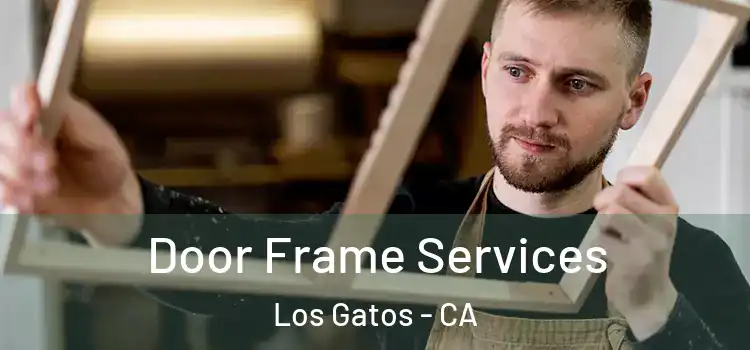 Door Frame Services Los Gatos - CA