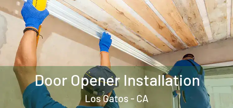  Door Opener Installation Los Gatos - CA