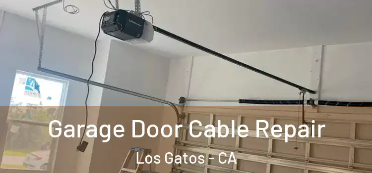  Garage Door Cable Repair Los Gatos - CA