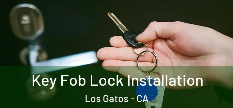 Key Fob Lock Installation Los Gatos - CA